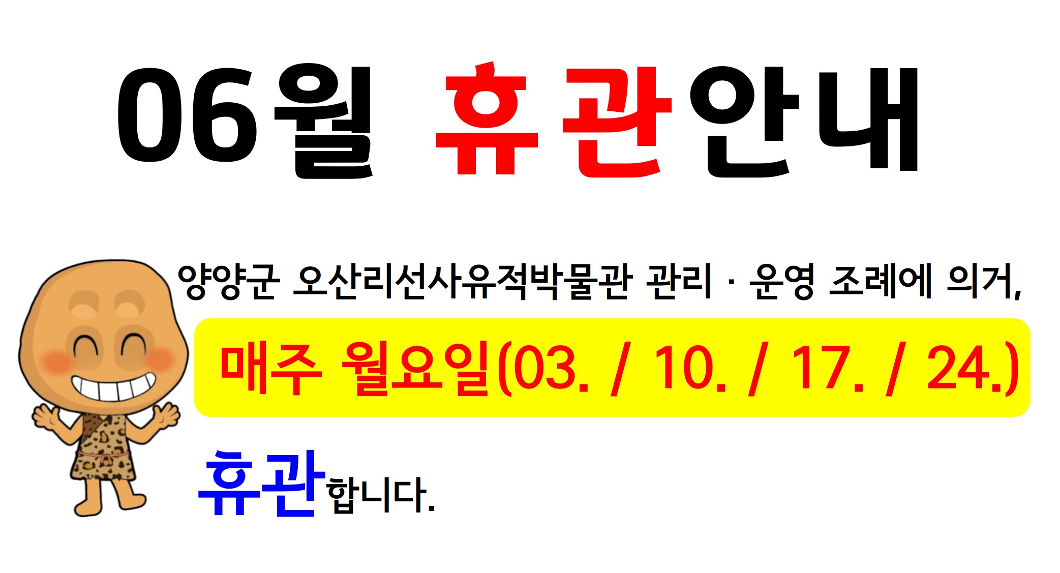 06월 휴관 안내 : 양양군 오산리선사유적발관 관리·운영 조례에 의거, 매주 월요일(03./10./17./24.) 휴관합니다.